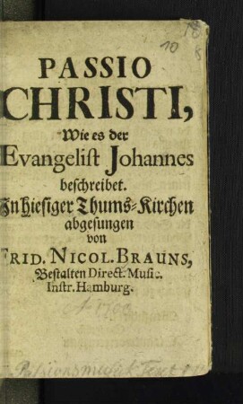 Passio Christi, Wie es der Evangelist Johannes beschreibet. : In hiesiger Thums-Kirchen abgesungen
