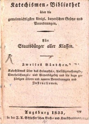 Katechismus über das königl. bayerische Heimaths-, Ansässigmachungs-, Verehlichungs- und Gewerbsgesetz und die dazu gehörigen ältern und neuern Verordnungen und Instructionen : ein nothwendiges Hilfsbuch für Staatsbürger aller Klassen, besonders aber für Gewerbsleute