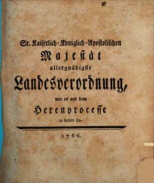 Sr. Kaiserlich-Königlich-Apostolischen Majestät allergnädigste Landesverordnung, wie es mit dem Hexenprocesse zu halten sey