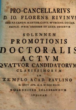 Pro-Cancellarius D. Io. Florens Rivinus ... solennem promotionis doctoralis actum quatuor candidatorum clarissimorum in templo acad. Paulino ... solenniter celebrandum indicit : [praefatus ex historia Academiae Lips.]