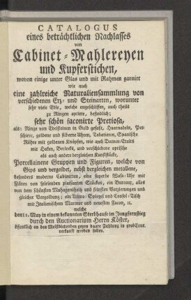 Catalogus eines beträchtlichen Nachlasses von Cabinet-Mahlereyen und Kupferstichen, ... Naturaliensammlung...welche den 11. May ...