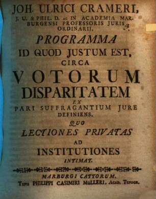 Joh. Ulrici Crameri, ... Programma id quod iustum est, circa votorum disparitatem ex pari suffragantium iure, definiens : quo lectiones privates ad institutiones intimat