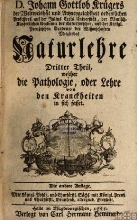 Johann Gottlob Krügers Der Weltweisheit und Artzneygelahrtheit Doctors und Professors auf der Friedrichsuniversität Naturlehre : nebst Kupfern und vollständigem Register, 3[,1]. Welcher die Pathologie, oder Lehre von Kranckheiten in sich fasset