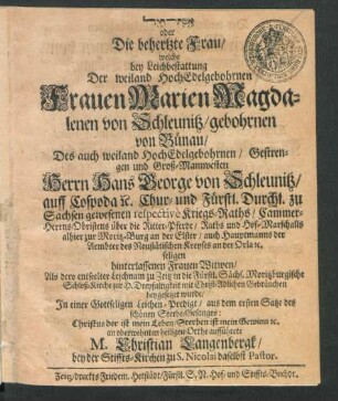 [...] oder Die behertzte Frau : welche bey Leichbestattung Der ... Frauen Marien Magdalenen von Schleunitz/ gebohrnen von Bünau/ Des ... Herrn Hans George von Schleunitz/ auff Cospoda ... hinterlassenen Frauen Witwen/ Als dero entseelter Leichnam zu Zeitz .. beygesetzet wurde/ In einer Gottseligen Leichen-Predigt ... aufführete M. Christian Langenbergk ...