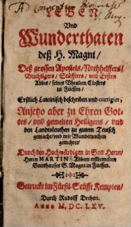 Leben und Wunderthaten deß H. Magni, deß grossen Apostels, Nothhelffers, Beichtigers, Stüffters und Ersten Abbts seines Uhralten Closters zu Füssen
