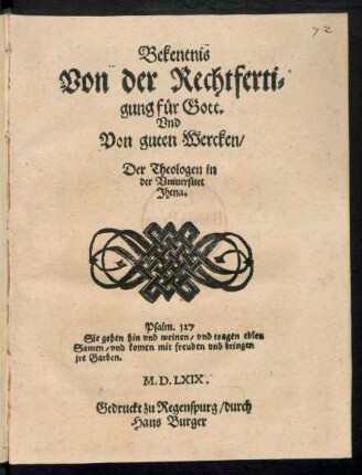 Bekentnis || von der Rechtferti=||gung fuer Gott.|| Vnd || Von guten Wercken/|| Der Theologen in || der Vniuersitet || Jhena.|| ... ||