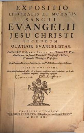 Expositio Litteralis Et Moralis Sancti Evangelii Jesu Christi Secundum Quatuor Evangelistas : Opus Sacrarum Litterarum Cultoribus, nec non Verbi Dei Praeconibus utilissimum
