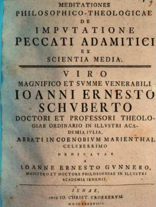 Meditationes philosophico-theologicae de imputatione peccati Adamitici ex scientia media : viro magnifico et summe venerabili Ioanni Ernesto Schuberto ... dedicatae