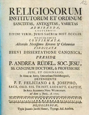Religiosorum Institutorum Et Ordinum Sanctitas, Antiquitas, Varietas Admiranda : Luculentis Divini Verbi, Juris Sacri & Hist. Eccles. Testimoniis Confirmata, Adversùs Novissimos Errores & Calumnias Vindicata Brevi Dissertatione Canonica
