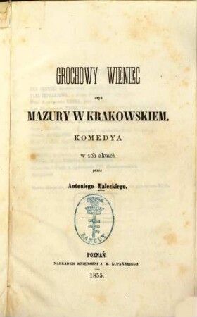 Grochowy wieniec czyli Mazury w Krakowskiem : Komedya w 4ch aktach przez Antoniego Małeckiego