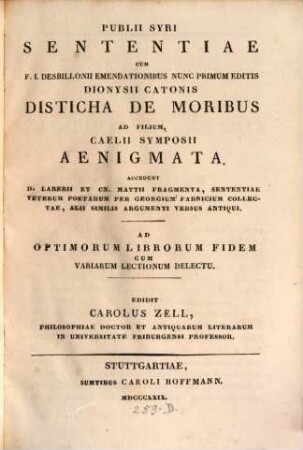 Sententiae : Cum F. I. Desbillonii emendationibus nunc primum editis. Dionysii Catonis Disticha de moribus ad filium. Caelii Symposii Aenigmata. Acc. D. Laberii et Cn. Mattii fragmenta, sententiae veterum poetarum per Georgium Fabricium collectae, alii similis argumenti versus antiqui. Ad optimorum librorum fidem cum variarum lectionum delectu