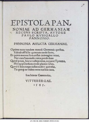 EPISTOLA PAN=||NONIAE AD GERMANIAM || RECENS SCRIPTA, AVTORE || PAVLO RVBIGALLO || PANNONIO.|| ... ||