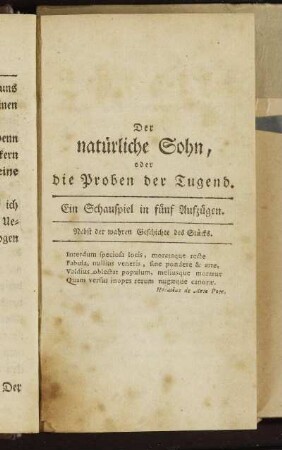 Der natürliche Sohn, oder die Proben der Tugend. : Ein Schauspiel in fünf Aufzügen ; Nebst der wahren Geschichte des Stücks