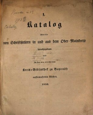 Katalog über die von Schriftstellern in und aus dem Ober-Mainkreise herausgegebenen und in der neu errichteten Kreis-Bibliothek zu Bayreuth aufbewahrten Bücher, I