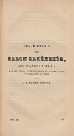 Geschiedenis van Baron Sakéndhèr, een javaansch verhaal, van vertaling, aanteekeningen en alphabetische wordenlijst voorzien door A. B. Cohen Stuart