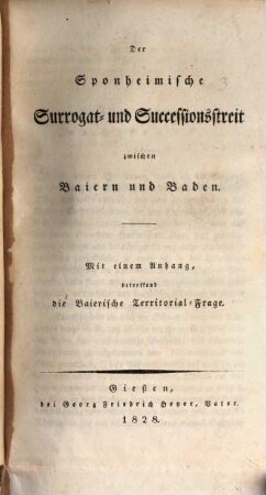 Der Sponheimische Surrogat- und Successionsstreit zwischen Baiern und Baden : Mit einem Anhang betreffend die Baierische Territorial-Frage
