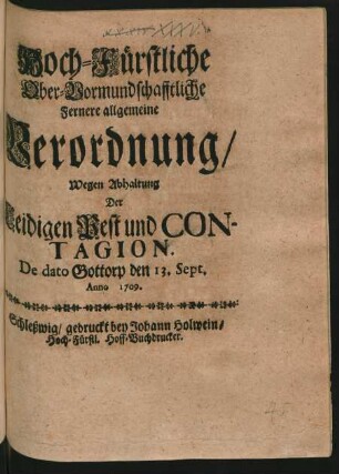 Hoch-Fürstliche Ober-Vormundschafftliche Fernere allgemeine Verordnung, Wegen Abhaltung Der Leidigen Pest und Contagion : De dato Gottorp den 13. Sept. Anno 1709.