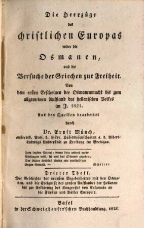 Die Heerzüge des christlichen Europas wider die Osmanen, und die Versuche der Griechen zur Freiheit : von dem ersten Erscheinen der Osmanenmacht bis zum allgemeinen Aufstand des hellenischen volkes im J. 1821, 3. Die Geschichte der neuesten Begebenheiten mit den Osmanen, und die Ereignisse des großen Aufstandes der Hellenen bis zur Erklärung des Kongresses von Kalamata an die Fürsten und Völker Europa's