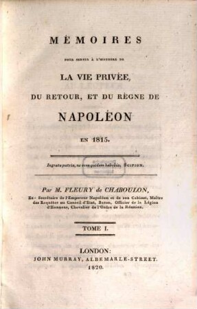 Mémoires pour servir à l'histoire de la vie privée, du retour, et du règne de Napoléon en 1815. 1