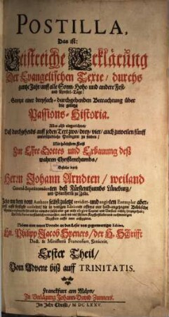 Postilla, Das ist: Geistreiche Erklärung Der Evangelischen Texte durchs gantze Jahr auff alle Sonn Hohe und andere Fest und ApostelTage : Sampt einer dreyfach-durchgehenden Betrachtung über die gantze Passions-Historia ; Alles also eingerichtet, Daß durchgehends auff jeden Text zwo, drey, vier, auch zuweilen fünff unterschiedliche Predigten zu finden