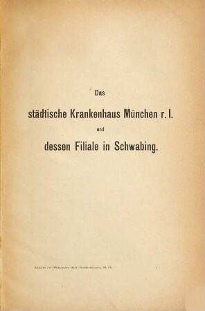 Das städtische Krankenhaus München r. I. und dessen Filiale in Schwabing : (Sep. A. aus d. Annalen d. Münch. städt. Krankenhäuser 9.)