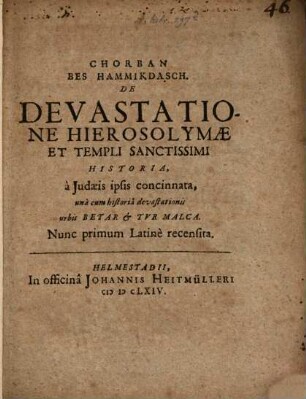 Chorban Bes Hammikdasch : De Devastatione Hierosolymae Et Templi Sanctissimi Historia, a Judaeis ipsis concinnata : una cum historia devastationis urbis Betar & Tur Malca : Nunc primum Latine recensita [a Joh. Sauberto Juniore]