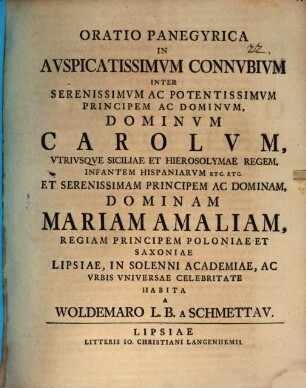 Oratio panegyrica in auspicatissimum connubium inter serenissimum ac potentissimum principem ac dominum, dominum Carolum, utriusque Siciliae et Hierosolymae regem, infantem Hispaniarum etc. etc. et serenissimam principem ac dominam, dominam Mariam Amaliam, regiam principem Poloniae et Saxoniae