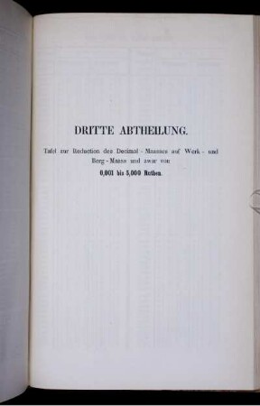 Dritte Abtheilung. Tafel zur Reduction des Decimal-Maasses auf Werk- und Berg-Maass, und zwar von 0,001 bis 5,000 Ruthen.