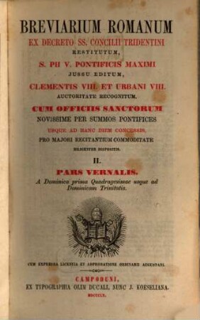 Breviarium Romanum : ex decreto SS. Concilii Tridentini restitutum, S. Pii V. Pontificis Maximi jussu editum .... 2, Pars vernalis A dominica prima quadragesimae usque ad dominicam Trinitatis