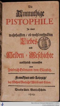 Die anmuthige Pistophile : in e. wahrhafften, ob wohl verdeckten Liebes- u. Helden-Geschichte ausführlich entworffen