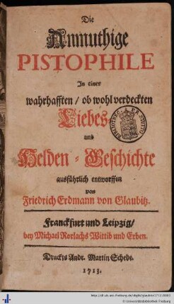 Die anmuthige Pistophile : in e. wahrhafften, ob wohl verdeckten Liebes- u. Helden-Geschichte ausführlich entworffen