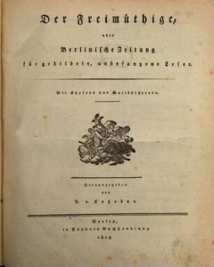 Der Freimüthige oder Berlinische Zeitung für gebildete, unbefangene Leser. 1,1/6, [1],1/6. 1803