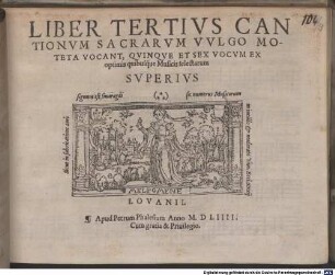 LIBER ... CANTIONVM SACRARVM, (VVLGO MOTETA VOCANT) QVINQVE [z.T.: ET SEX] VOCVM EX OPTIMIS quibusq́ue Musicis selectarum, 3. 1554. LIBER TERTIVS CANTIONVM SACRARVM VVLGO MOTETA VOCANT, QVINQVE ET SEX VOCVM EX optimis quibusq́ue Musicis selectarum