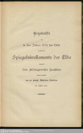 Ergebnisse der in den Jahren 1874 bis 1906 ausgeführten Spiegelnivellements der Elbe innerhalb des Königreichs Sachsen