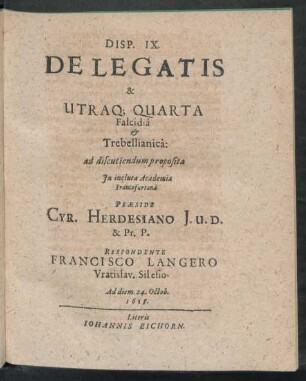Disp. IX. De Legatis & Utraq[ue] Quarta Falcidiâ & Trebellianica