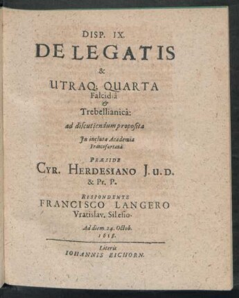 Disp. IX. De Legatis & Utraq[ue] Quarta Falcidiâ & Trebellianica