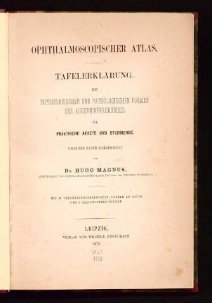 Ophthalmoscopischer Atlas : Tafelerklärung ; die physiologischen und pathologischen Formen des Augenhintergrundes ; für praktische Aerzte und Studirende ; nach der Natur dargestellt
