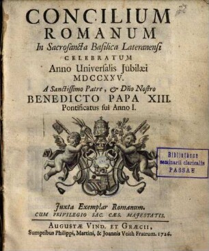Concilium Romanum In Sacrosancta Basilica Lateranensi Celebratum Anno Universalis Jubilæi MDCCXXV. A Sanctissimo Patre & D[omi]no Nostro Benedicto Papa XIII. Pontificatus sui Anno I