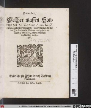 Formular/ Welcher massen Sontags den 26. Octobris Anno 1617. das angeordente Evangelische Jubelfest in den Kirchen des Fürstenthumbs Weimar nach gehaltener Predigt von allen Cantzeln öffentlich verkündiget werden soll