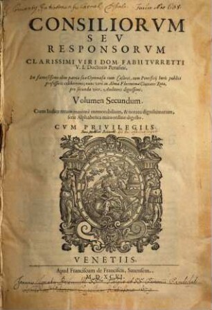 Consiliorum seu responsorum clarissimi viri Domini Fabii Turretti ... volumen .... 2
