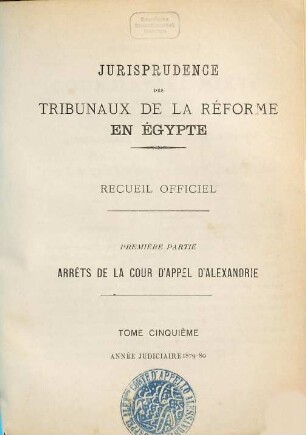 Jurisprudence des tribunaux de la réforme en Egypte. Partie 1, Arrêts de la Cour d'Appel d'Alexandrie : recueil officiel. 5. 1879/80