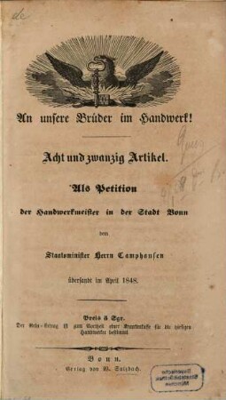 An unsere Brüder im Handwerk : Acht u. zwanzig Artikel. Als Petition der Handwerber in der Stadt Bonn dem Staatsminister Camphausen übersandt im April 1848