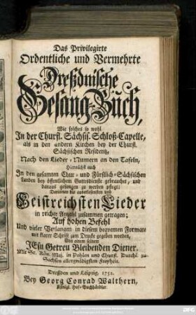 Das Privilegirte Ordentliche und Vermehrte Dreßdnische Gesang-Buch : Wie solches so wohl Jn der Churfl. Sächsis. Schloß-Capelle, als in den andern Kirchen bey der Churfl. Sächsischen Residentz ... gesungen zu werden pflegt ...