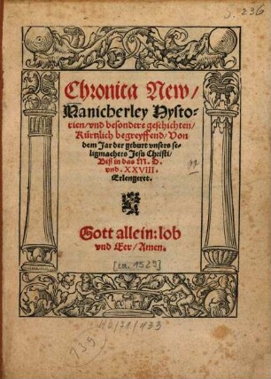 Chronica New manicherley Hystorien und besondere geschichten ... von dem Jar der geburt unsers seligmachers Jesu Christi biß in das 1528. erlengeret