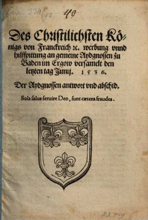 Des Christilichsten Koenigs von Franckreich etc. werbung vnnd hilffpittung an gemeine Aydgnossen zu Baden im Ergow versamelt den letzten tag Junij. 1536. ...