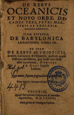 De Rebvs Oceanicis Et Novo Orbe : Decades Tres ; Item Eivsdem De Babylonica Legatione Libri III