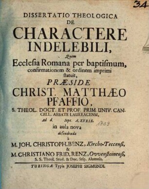 Diss. theol. de charactere indelebili, quem ecclesia Romana per baptismum, confirmationem & ordinem imprimi statuit