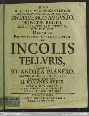 Rectore Magnificentissimo Serenissimo Principe. Ac Domino, Dn. Friderico Avgvsto. Principe Regio, ... Decadem Propositionum Geographicarum De Incolis Telluris