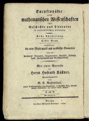 Abtheilung 1, Bd. 1: Encyklopädie aller mathematischen Wissenschaften, ihrer Geschichte und Literatur in alphabetischer Ordnung. Erste Abtheilung. Encyklopädie der reinen Mathematik und praktischen Geometrie, das ist: Arithmetik, Geometrie, Trigonometrie, Analysis, Feldmeßkunst, Forstgeometrie und Markscheidekunst. Erster Band