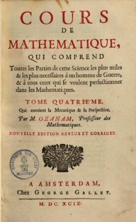 Cours de mathematique, qui comprend toutes les parties les plus utiles & les plus necessaires a un homme de querre & a tous ceux qui sevenlent perfectionner dans cette science, 4.